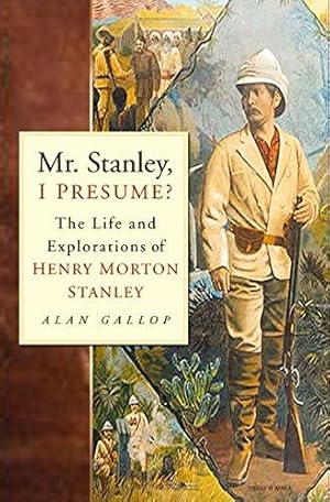 Bild des Verkufers fr Mr. Stanley, I PRESUME? The Life and Explorations of HENRY MORTON STANLEY zum Verkauf von WeBuyBooks