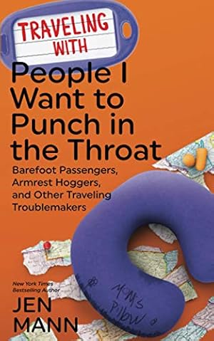 Seller image for Traveling with People I Want to Punch in the Throat: Barefoot Passengers, Armrest Hoggers, and Other Traveling Troublemakers for sale by WeBuyBooks