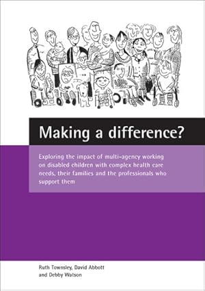 Bild des Verkufers fr Making a Difference? : Exploring the Impact of Multi-Agency Working on Disabled Children With Complex Health Care Needs, Their Families and the Professionals Who Support the zum Verkauf von GreatBookPricesUK