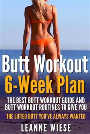 Immagine del venditore per Butt Workout 6-week Plan : The Best Butt Workout Guide and Butt Workout Routines to Give You the Lifted Butt You've Always Wanted venduto da GreatBookPricesUK