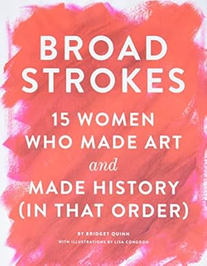 Bild des Verkufers fr Broad Strokes: 15 Women Who Made Art and Made History (in That Order) (Gifts for Artists, Inspirational Books, Gifts for Creatives) zum Verkauf von Brockett Designs