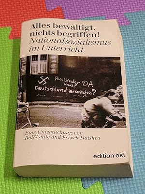 Alles bewaltigt, nichts begriffen!: Nationalsozialismus im Unterricht : eine Kritik der antifasch...