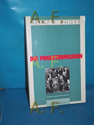 Bild des Verkufers fr Die Proletenpassion : Dokumentation einer Legende Heinz R. Unger zum Verkauf von Antiquarische Fundgrube e.U.