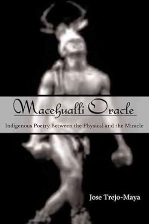 Seller image for Macehualli Oracle : Indigenous Poetry Between the Physical and the Miracle for sale by GreatBookPricesUK