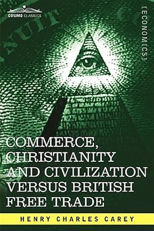 Seller image for Commerce, Christianity and Civilization Versus British Free Trade : Letters in Reply to the London Times for sale by GreatBookPrices