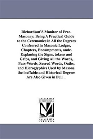 Image du vendeur pour Richardson'S Monitor of Free-Masonry, Being A Practical Guide to the Ceremonies in All the Degrees Conferred in Masonic Lodges, Chapters, Encampments, andc. Explaning the Signs, tokens and Grips, and Giving All the Words, Pass-Words, Sacred Words, Oaths mis en vente par GreatBookPrices