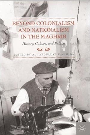 Bild des Verkufers fr Beyond Colonialism and Nationalism in the Maghrib : History, Culture, and Politics zum Verkauf von GreatBookPrices