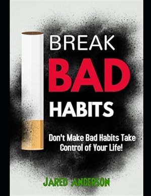 Imagen del vendedor de Breaking Bad Habits - Don't Make Bad Habits Take Control Of Your Life! a la venta por GreatBookPrices