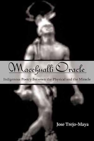 Seller image for Macehualli Oracle : Indigenous Poetry Between the Physical and the Miracle for sale by GreatBookPrices