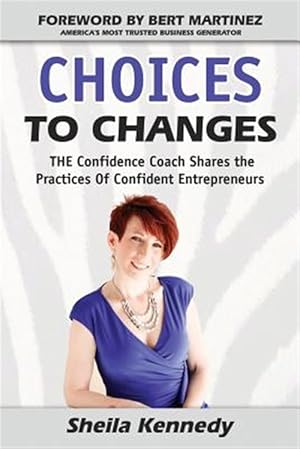 Image du vendeur pour Choices to Changes : The Confidence Coach Shares the Practices of Confident Entrepreneurs mis en vente par GreatBookPrices