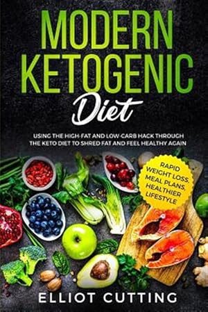 Immagine del venditore per Modern Ketogenic Diet: Using the High-Fat And Low-Carb Hack Through The Keto Diet To Shred Fat And Feel Healthy Again (Rapid Weight Loss, Meal Plans, venduto da GreatBookPrices