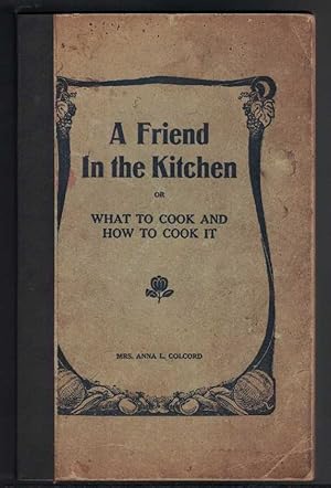 A FRIEND IN THE KITCHEN Or What to Cook and How to Cook It. Containing about 400 Choice Recipes C...