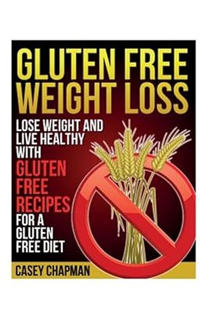 Image du vendeur pour Gluten Free Weight Loss: Lose Weight and Live Healthy with Gluten Free Recipes for a Gluten Free Diet mis en vente par GreatBookPrices