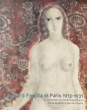 LÉONARD FOUJITA et PARIS 1913-1931. Le Centenaire de son arrivée à Paris. Paris et accueille et g...