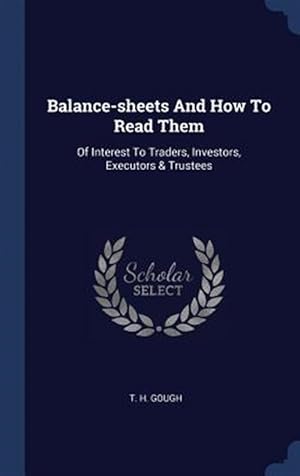 Bild des Verkufers fr Balance-Sheets and How to Read Them: Of Interest to Traders, Investors, Executors & Trustees zum Verkauf von GreatBookPrices