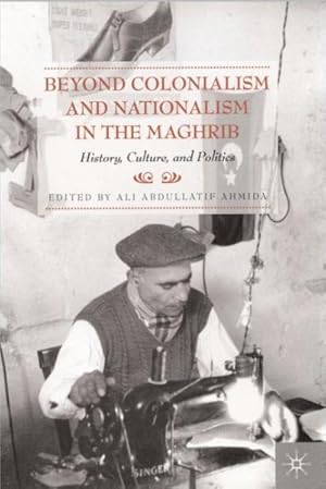 Bild des Verkufers fr Beyond Colonialism and Nationalism in the Maghrib : History, Culture, and Politics zum Verkauf von GreatBookPricesUK