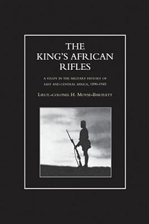 Imagen del vendedor de King's African Rifles. a Study in the Military History of East and Central Africa, 1890-1945 Volume One a la venta por GreatBookPrices