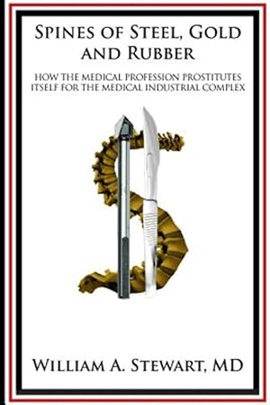 Seller image for Spines of Steel, Gold and Rubber. : How the Medical Profession Prostitutes Itself to the Medical-industrial Complex for sale by GreatBookPrices