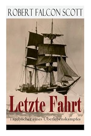 Seller image for Letzte Fahrt: Tageb Cher Eines Berlebenskampfes : Die Terra-nova-expedition Zum S Dpol (1910-1913) - Tagebuch Von Robert Falcon Scott -Language: german for sale by GreatBookPrices