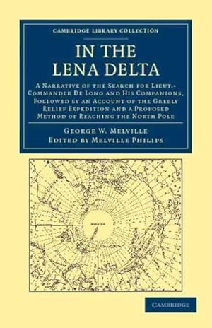 Seller image for In the Lena Delta : A Narrative of the Search for Lieut-commander De Long + His Companions, Account of the Greely Relief Expedition + Proposed Method of Reaching the North Pole for sale by GreatBookPrices