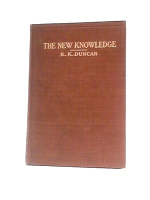 Imagen del vendedor de The New Knowledge: A Simple Exposition Of The New Physics And The New Chemistry In Their Relation To The New Theory Of Matter a la venta por World of Rare Books