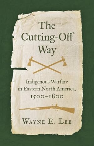 Immagine del venditore per Cutting-off Way : Indigenous Warfare in Eastern North America, 1500-1800 venduto da GreatBookPrices