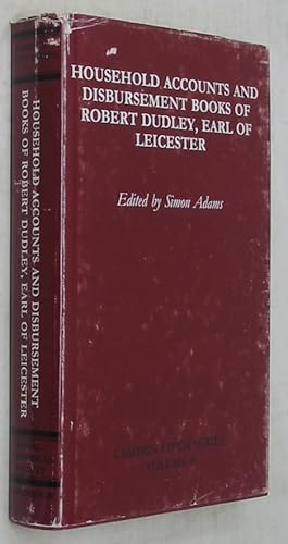 Household Accounts and Disbursement Books of Robert Dudley, Earl of Leicester (Camden Fifth Serie...