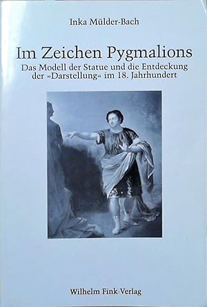 Im Zeichen Pygmalions Das Modell der Statue und die Entdeckung der "Darstellung" im 18.Jahrhundert