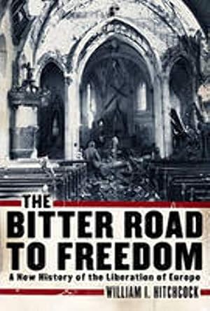 Imagen del vendedor de The Bitter Road to Freedom: A New History of the Liberation of Europe a la venta por Reliant Bookstore