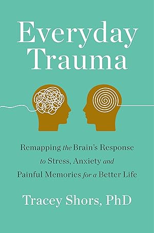 Bild des Verkufers fr Everyday Trauma: Remapping the Brain\ s Response to Stress, Anxiety, and Painful Memories for a Better Life zum Verkauf von moluna