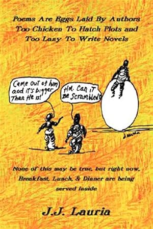 Imagen del vendedor de Poems Are Eggs Laid By Authors Too Chicken To Hatch Plots and Too Lazy To Write Novels : None of This May Be True, but Right Now, Breakfast, Lunch, and Dinner Are Being Served Inside a la venta por GreatBookPrices