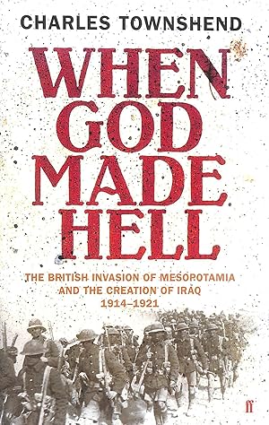 Image du vendeur pour When God Made Hell: The British Invasion of Mesopotamia and the Creation of Iraq, 1914-1921 mis en vente par M Godding Books Ltd