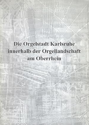 Seller image for Die Orgelstadt Karlsruhe innerhalb der Orgellandschaft am Oberrhein : eine Ausstellung der Europischen Orgelakademie am Oberrhein Ettlingen in der Badischen Landesbibliothek anllich des Symposiums "Darum Prfet Alles und das Gute Behaltet: Vom Umgang m Badische Landesbibliothek Karlsruhe, 25. September bis 27. Oktober 2001] for sale by Antiquariat Lcke, Einzelunternehmung