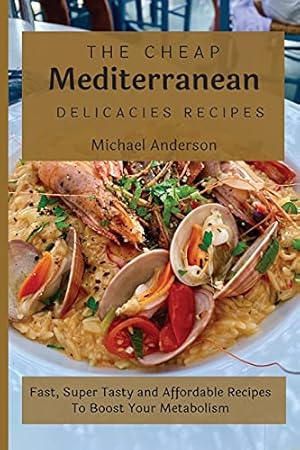 Imagen del vendedor de The Cheap Mediterranean Delicacies Recipes: Fast, Super Tasty and Affordable Recipes To Boost Your Metabolism a la venta por WeBuyBooks