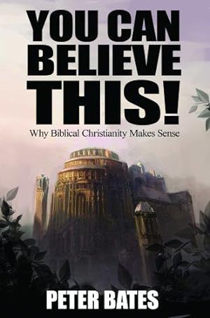 Image du vendeur pour You Can Believe This! Why Biblical Christianity Makes Sense mis en vente par WeBuyBooks