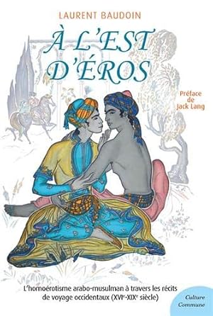 Seller image for A l'est d'Eros: L'homo-érotisme arabo-musulman à travers les récits de voyage occidentaux (XVIe-XIXe siècle) for sale by WeBuyBooks