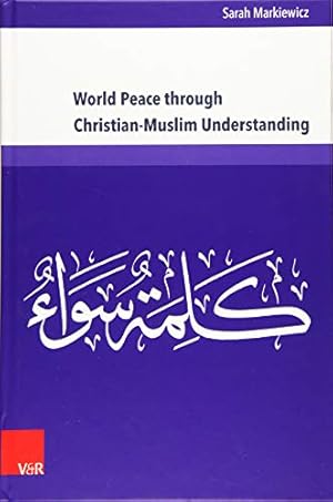 Bild des Verkufers fr World Peace through Christian-Muslim Understanding: The Genesis and Fruits of the Open Letter "A Common Word Between Us and You" (Kirche    Konfession    Religion. - Band 067) zum Verkauf von WeBuyBooks