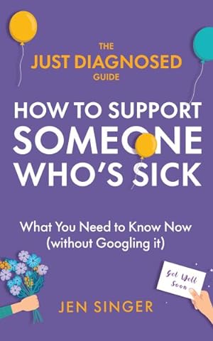 Bild des Verkufers fr The Just Diagnosed Guide: How to Support Someone Who's Sick zum Verkauf von GreatBookPrices