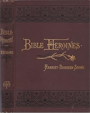 Bible Heroines: Being Narrative Biographies of Prominent Hebrew Women in the Patriarchal, Nationa...