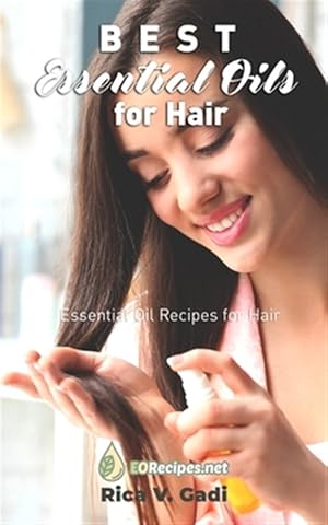 Imagen del vendedor de Best Essential Oils for Hair: Essential Oil Recipes for Hair a la venta por GreatBookPrices