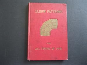 ELBOW PATTERNS FOR ALL FORMS OF PIPE - A Treatise Upon The Elbow Pattern Explaining The Most Simp...
