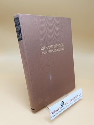 Richard Wagner als Verlagsgefährte ; Eine Darstellung mit Briefen u. Dokumenten