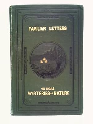 Image du vendeur pour Familiar Letters On Some Mysteries Of Nature And Discoveries In Science mis en vente par World of Rare Books