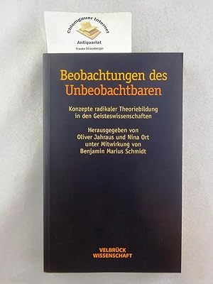 Seller image for Beobachtungen des Unbeobachtbaren. [Konzepte radikaler Theoriebildung in den Geisteswissenschaften]. Herausgegeben von Oliver Jahraus und Nina Ort unter Mitwirkung von Benjamin Marius Schmidt. for sale by Chiemgauer Internet Antiquariat GbR