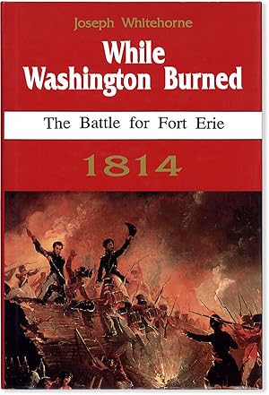 While Washington Burned: The Battle for Fort Erie 1814 [Inscribed]