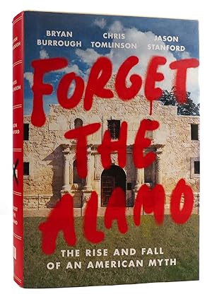 Seller image for FORGET THE ALAMO The Rise and Fall of an American Myth for sale by Rare Book Cellar