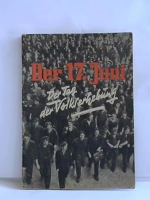 Seller image for Der 17. Juni. Der Tag der Volkserhebung in Ostberlin und in der Sowjetzone for sale by Celler Versandantiquariat