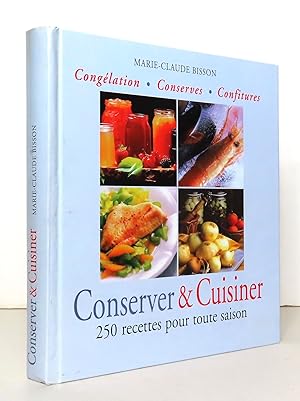 Conserver et cuisiner. Congélation, conserves et confitures - 250 recettes pour toutes saisons.
