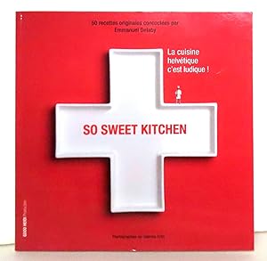 So sweet kitchen - 50 recettes originales. La cuisine helvétique c'est ludique !