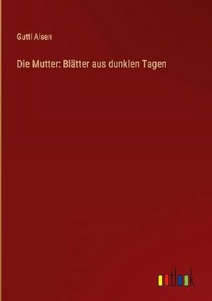 Seller image for Die Mutter: Bltter aus dunklen Tagen for sale by BuchWeltWeit Ludwig Meier e.K.